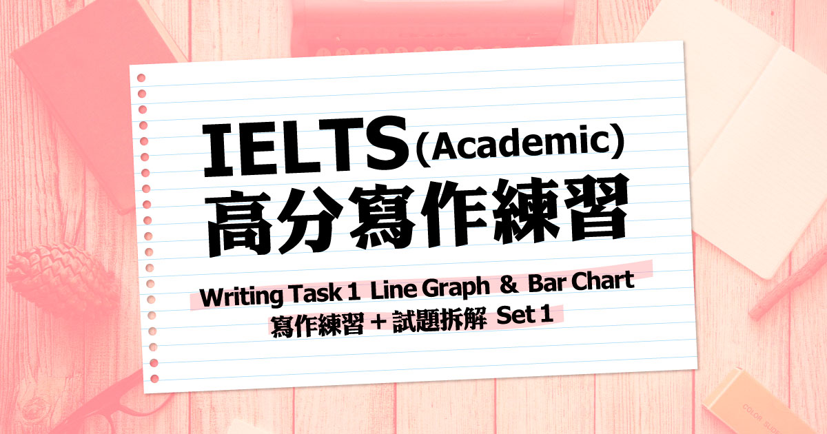 Writing Task 1 Line Graph & Bar Chart 寫作練習 + 試題拆解 Set 1