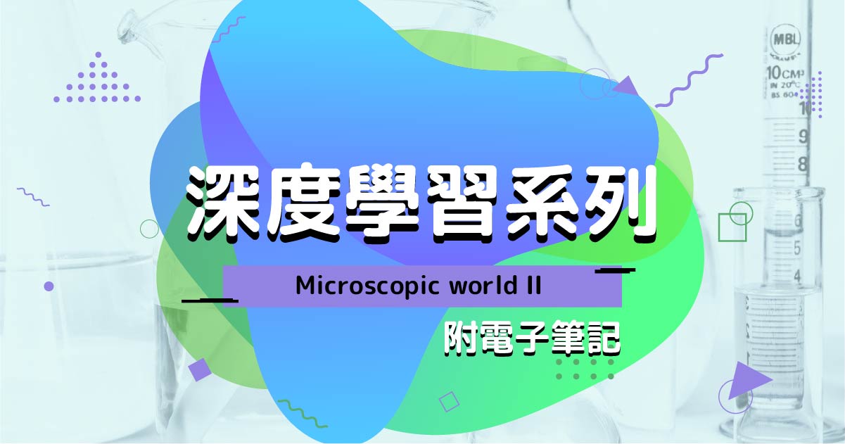 【CHEM】深度學習系列：Microscopic world II（附電子筆記）