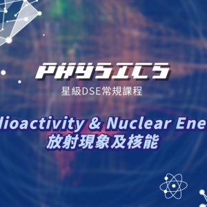 【PHYS】星級 DSE 常規課程 (Section E) – Radioactivity & Nuclear Energy